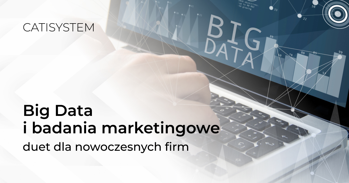 Big Data i badania marketingowe duet dla nowoczesnych firm
